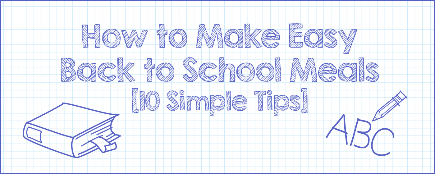 How to Make Easy Back to School Meals [10 Simple Tips]