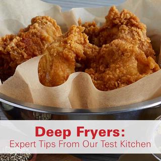 Deep Fryers: Expert Tips From Our Test Kitchen Click for Deep Fryers: Expert Tips From Our Test Kitchen
