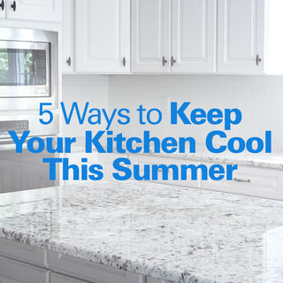 5 Ways to Keep Your Kitchen Cool This Summer Click for 5 Ways to Keep Your Kitchen Cool This Summer