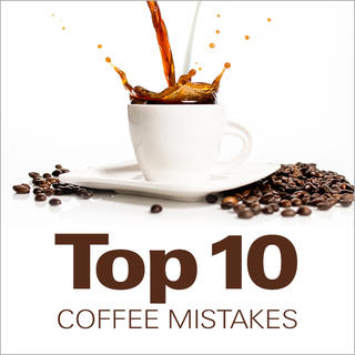 Top 10 Coffee Mistakes Click for Top 10 Coffee Mistakes